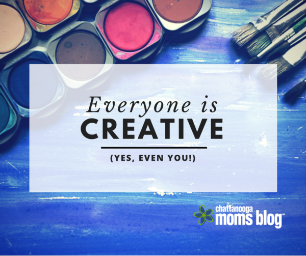 Everyone is Creative. (Yes, Even You!)