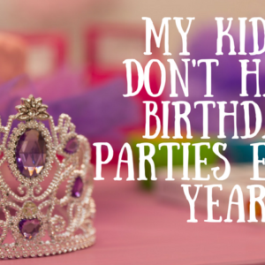 My Kids Don't Have Birthday Parties Every Year | Chattanooga Moms Blog