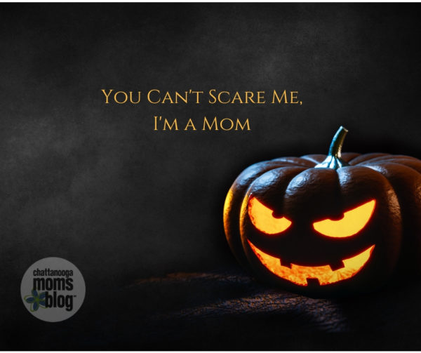 You Can't Scare Me :: I'm a Mom