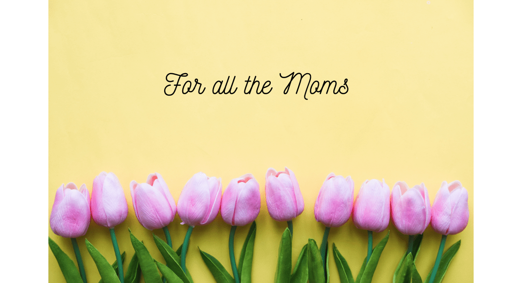 For All The Moms